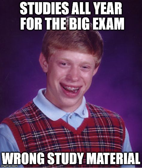 Bad Luck Brian Meme | STUDIES ALL YEAR FOR THE BIG EXAM WRONG STUDY MATERIAL | image tagged in memes,bad luck brian | made w/ Imgflip meme maker