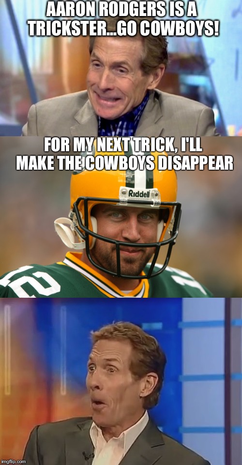 AARON RODGERS IS A TRICKSTER...GO COWBOYS! FOR MY NEXT TRICK, I'LL MAKE THE COWBOYS DISAPPEAR | image tagged in aaron rodgers | made w/ Imgflip meme maker