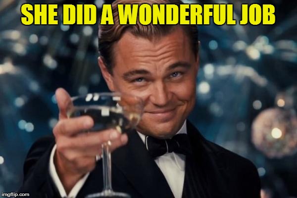 Leonardo Dicaprio Cheers Meme | SHE DID A WONDERFUL JOB | image tagged in memes,leonardo dicaprio cheers | made w/ Imgflip meme maker