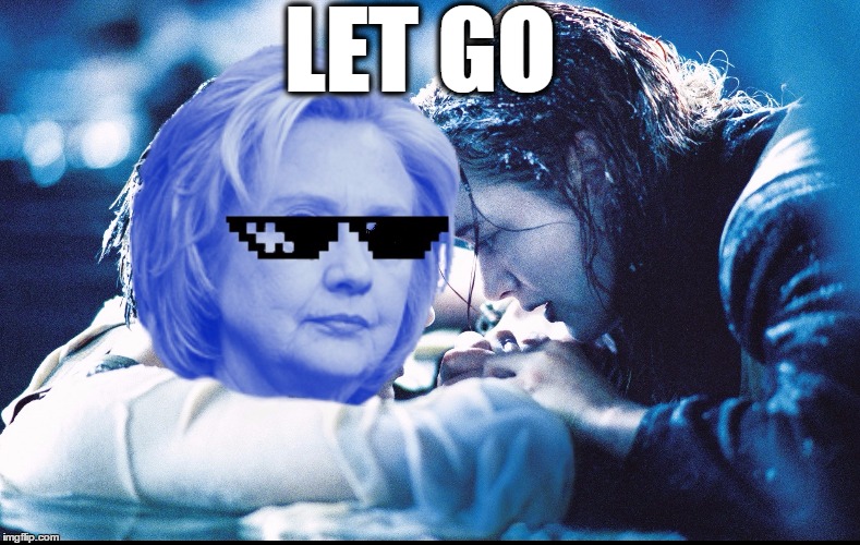 Hillary Titanic | LET GO | image tagged in hillary clinton,politics,titanic | made w/ Imgflip meme maker