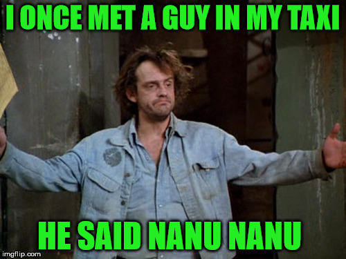 christopher lloyd | I ONCE MET A GUY IN MY TAXI; HE SAID NANU NANU | image tagged in taxi,back to the future,mork | made w/ Imgflip meme maker