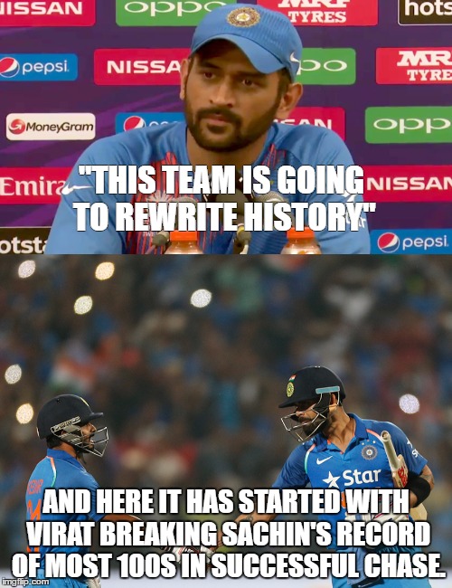 cricket | "THIS TEAM IS GOING TO REWRITE HISTORY"; AND HERE IT HAS STARTED WITH VIRAT BREAKING SACHIN'S RECORD OF MOST 100S IN SUCCESSFUL CHASE. | image tagged in memes | made w/ Imgflip meme maker