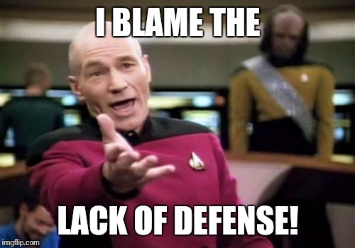 Picard Wtf Meme | I BLAME THE LACK OF DEFENSE! | image tagged in memes,picard wtf | made w/ Imgflip meme maker