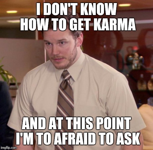 Afraid To Ask Andy Meme | I DON'T KNOW HOW TO GET KARMA; AND AT THIS POINT I'M TO AFRAID TO ASK | image tagged in memes,afraid to ask andy | made w/ Imgflip meme maker
