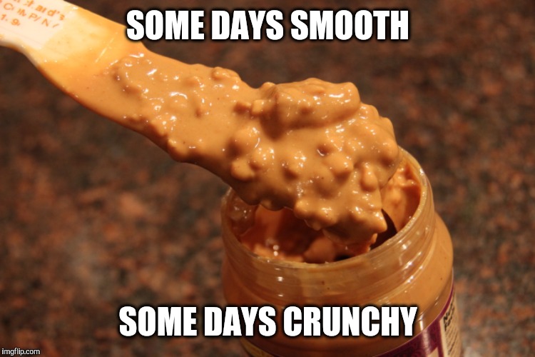 SOME DAYS SMOOTH SOME DAYS CRUNCHY | made w/ Imgflip meme maker