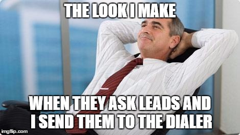 satisfied  | THE LOOK I MAKE; WHEN THEY ASK LEADS AND I SEND THEM TO THE DIALER | image tagged in satisfied | made w/ Imgflip meme maker