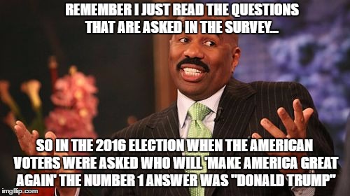 Steve Harvey explaining the "American Feud" to those not familiar with the show | REMEMBER I JUST READ THE QUESTIONS THAT ARE ASKED IN THE SURVEY... SO IN THE 2016 ELECTION WHEN THE AMERICAN VOTERS WERE ASKED WHO WILL 'MAKE AMERICA GREAT AGAIN' THE NUMBER 1 ANSWER WAS "DONALD TRUMP" | image tagged in memes,steve harvey,family feud,election 2016 aftermath,donald trump approves,go figga | made w/ Imgflip meme maker