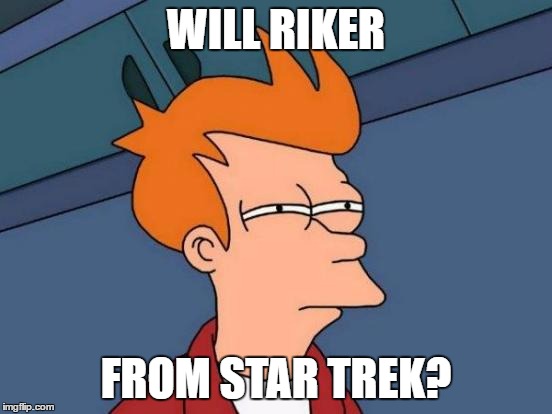 Futurama Fry Meme | WILL RIKER FROM STAR TREK? | image tagged in memes,futurama fry | made w/ Imgflip meme maker
