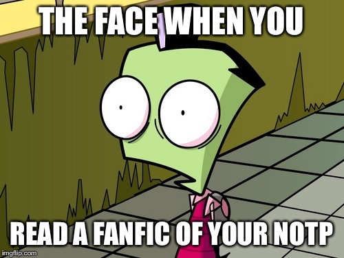 Zambeh Zim | THE FACE WHEN YOU READ A FANFIC OF YOUR NOTP | image tagged in zambeh zim | made w/ Imgflip meme maker