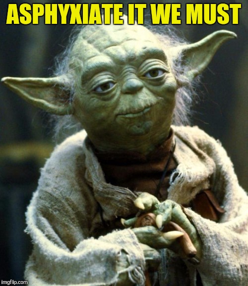 Star Wars Yoda Meme | ASPHYXIATE IT WE MUST | image tagged in memes,star wars yoda | made w/ Imgflip meme maker