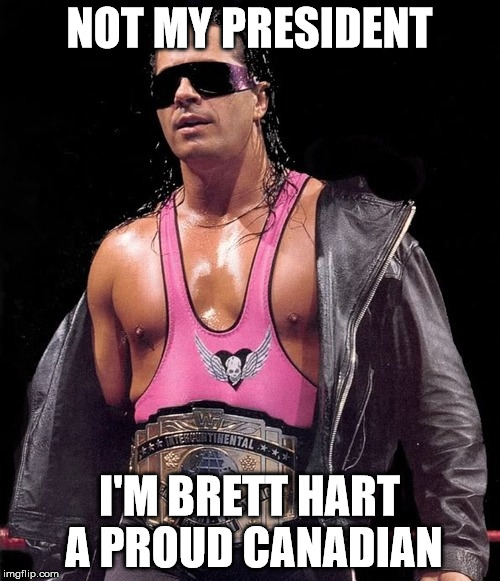 brett hart | NOT MY PRESIDENT; I'M BRETT HART A PROUD CANADIAN | image tagged in wrestler,wwe,canadian | made w/ Imgflip meme maker
