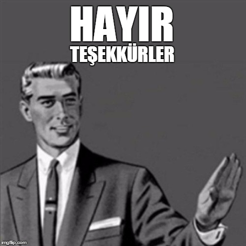 Correction guy | HAYIR; TEŞEKKÜRLER | image tagged in correction guy | made w/ Imgflip meme maker