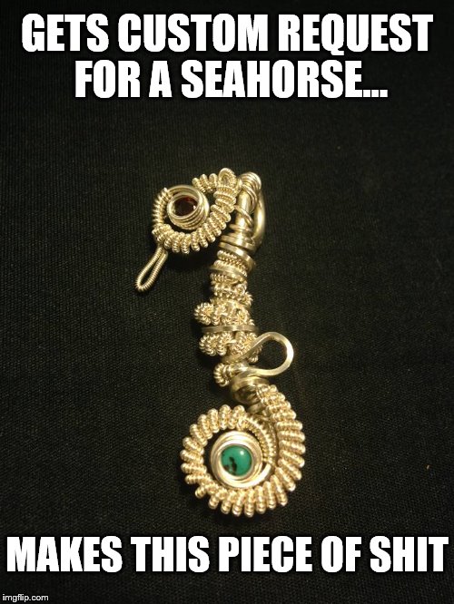 GETS CUSTOM REQUEST FOR A SEAHORSE... MAKES THIS PIECE OF SHIT | image tagged in jason reynolds | made w/ Imgflip meme maker