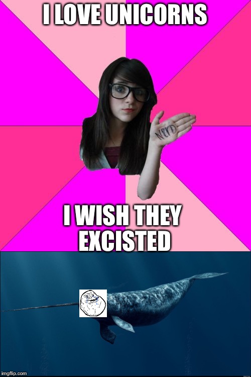 I LOVE UNICORNS; I WISH THEY EXCISTED | image tagged in idiot,idiot nerd girl,memes | made w/ Imgflip meme maker