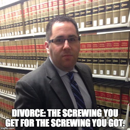 Jewish Lawyer | DIVORCE: THE SCREWING YOU GET FOR THE SCREWING YOU GOT. | image tagged in jewish lawyer | made w/ Imgflip meme maker