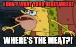 Spongegar Meme | I DON'T WANT YOUR VEGETABLES! WHERE'S THE MEAT?! | image tagged in memes,spongegar | made w/ Imgflip meme maker