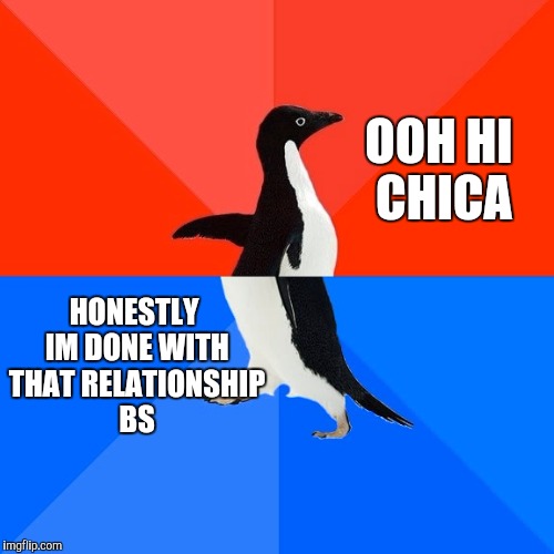 Socially Awesome Awkward Penguin Meme | OOH HI CHICA; HONESTLY IM DONE WITH THAT RELATIONSHIP BS | image tagged in memes,socially awesome awkward penguin | made w/ Imgflip meme maker