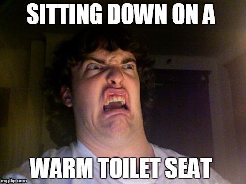 Oh No | SITTING DOWN ON A; WARM TOILET SEAT | image tagged in memes,oh no | made w/ Imgflip meme maker