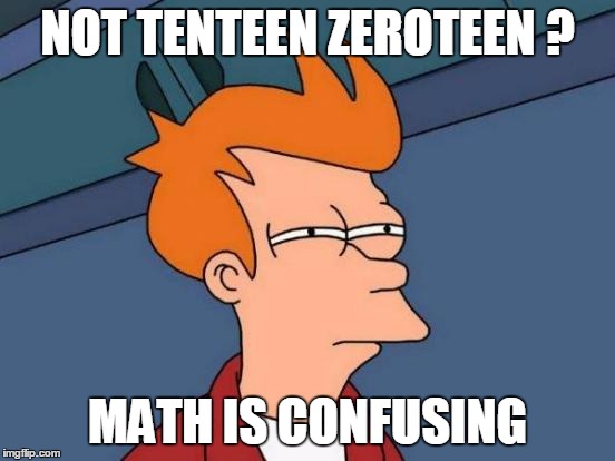 Futurama Fry Meme | NOT TENTEEN ZEROTEEN ? MATH IS CONFUSING | image tagged in memes,futurama fry | made w/ Imgflip meme maker