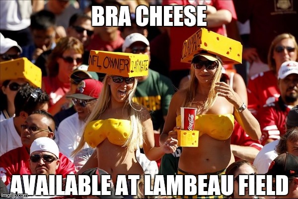 BRA CHEESE AVAILABLE AT LAMBEAU FIELD | made w/ Imgflip meme maker