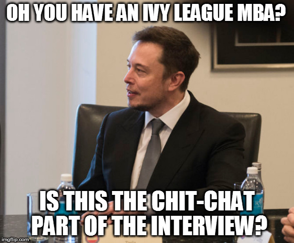 OH YOU HAVE AN IVY LEAGUE MBA? IS THIS THE CHIT-CHAT PART OF THE INTERVIEW? | made w/ Imgflip meme maker