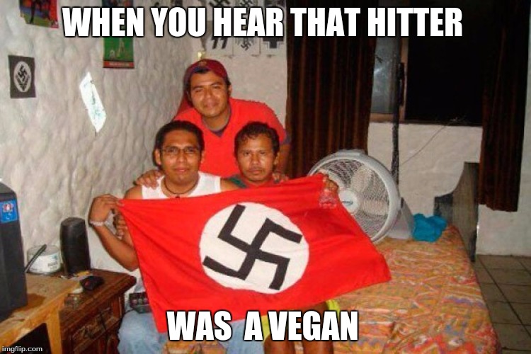 WHEN YOU HEAR THAT HITTER; WAS  A VEGAN | image tagged in heil hittler bolivia | made w/ Imgflip meme maker