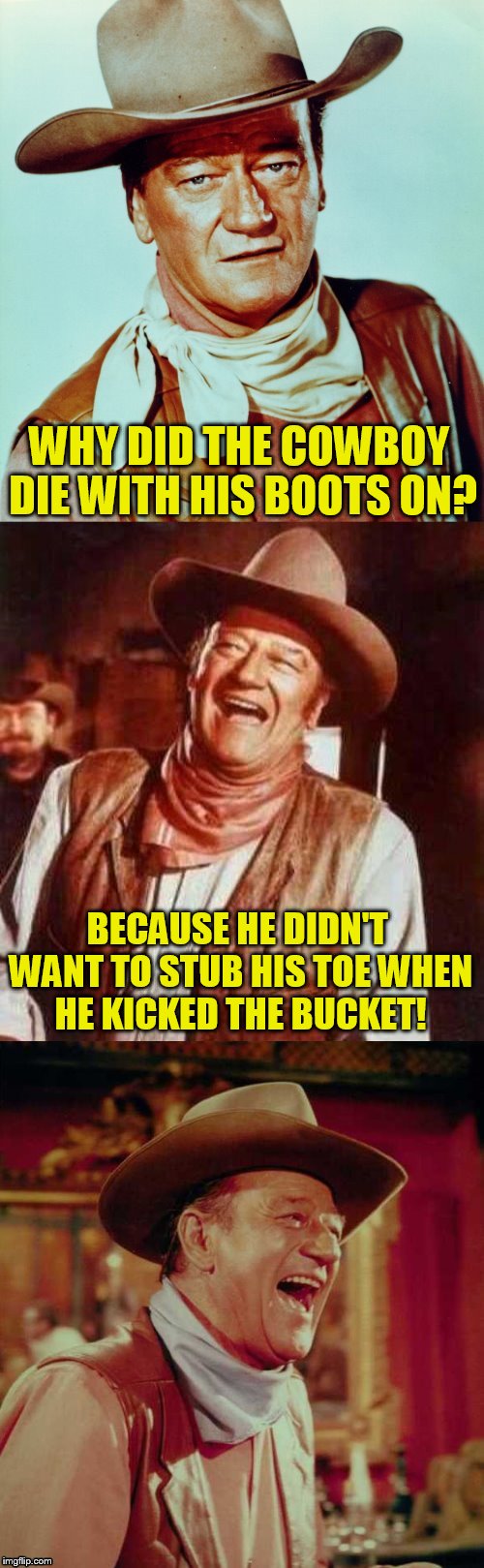 John Wayne Puns (With The Re-Caption Link) | WHY DID THE COWBOY DIE WITH HIS BOOTS ON? BECAUSE HE DIDN'T WANT TO STUB HIS TOE WHEN HE KICKED THE BUCKET! | image tagged in john wayne puns,memes,john wayne,jokes,cowboys,funny memes | made w/ Imgflip meme maker