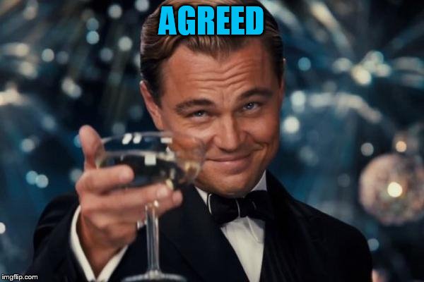 Leonardo Dicaprio Cheers Meme | AGREED | image tagged in memes,leonardo dicaprio cheers | made w/ Imgflip meme maker