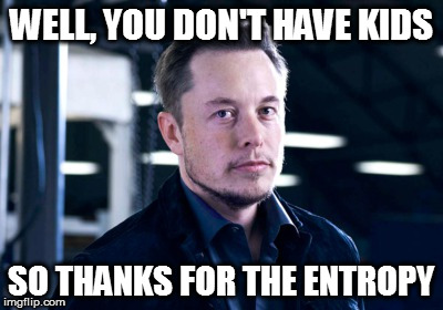 WELL, YOU DON'T HAVE KIDS; SO THANKS FOR THE ENTROPY | made w/ Imgflip meme maker