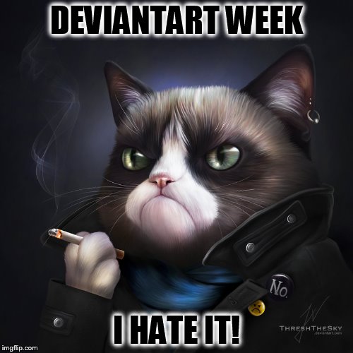 Punky Cat by ThreshTheSky (DeviantArt Week, A Robroman Event) | DEVIANTART WEEK; I HATE IT! | image tagged in deviantart week,deviantart,grumpy cat,memes,art,fun | made w/ Imgflip meme maker