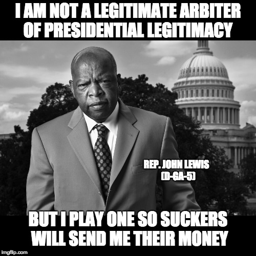 Hero with an Expiration Date | I AM NOT A LEGITIMATE ARBITER OF PRESIDENTIAL LEGITIMACY; REP. JOHN LEWIS  (D-GA-5); BUT I PLAY ONE SO SUCKERS WILL SEND ME THEIR MONEY | image tagged in john lewis,inauguration | made w/ Imgflip meme maker