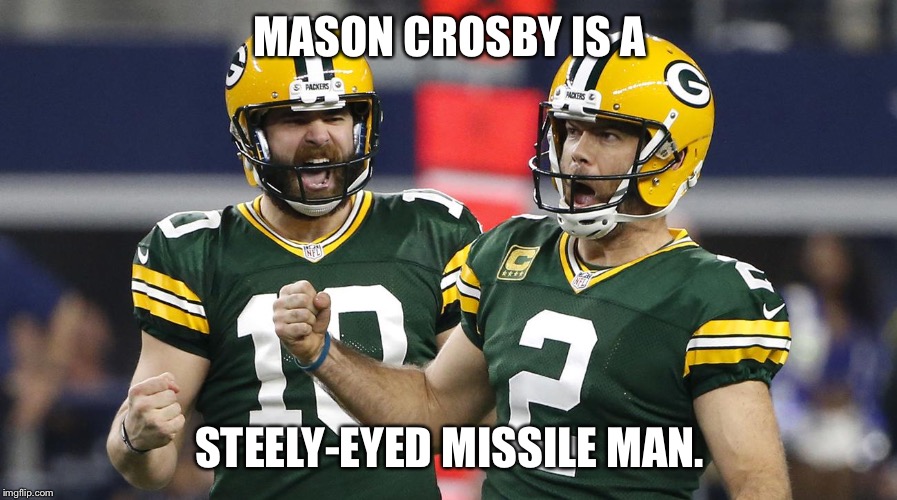 Mason Crosby | MASON CROSBY IS A; STEELY-EYED MISSILE MAN. | image tagged in mason crosby | made w/ Imgflip meme maker