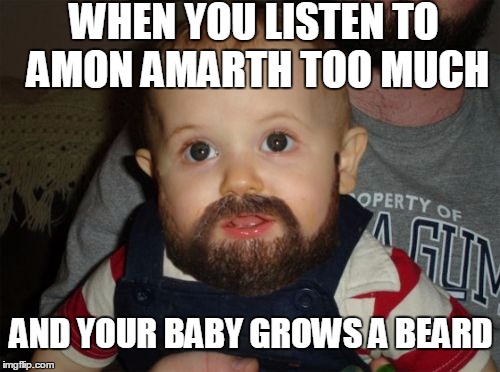 Beard Baby Meme | WHEN YOU LISTEN TO AMON AMARTH TOO MUCH; AND YOUR BABY GROWS A BEARD | image tagged in memes,beard baby | made w/ Imgflip meme maker