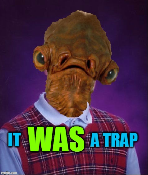 WAS; IT; A TRAP | image tagged in brian ackbar | made w/ Imgflip meme maker