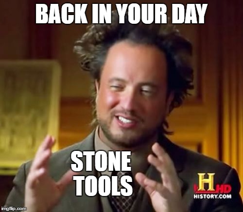 Ancient Aliens Meme | BACK IN YOUR DAY STONE TOOLS | image tagged in memes,ancient aliens | made w/ Imgflip meme maker