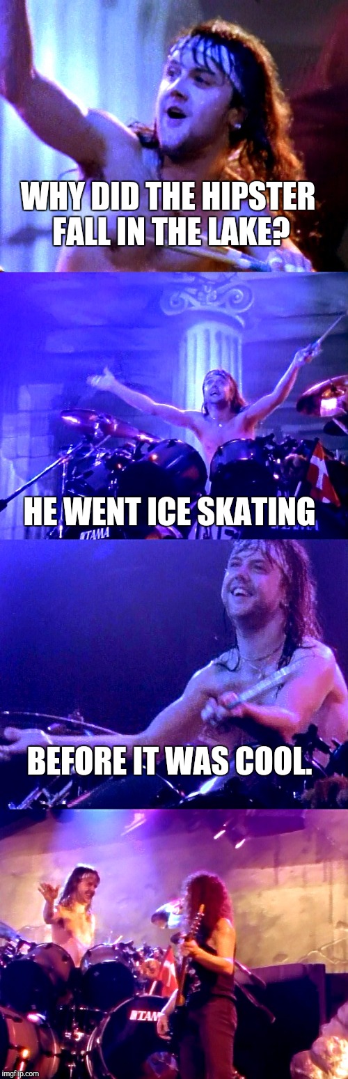Bad joke Lars | WHY DID THE HIPSTER FALL IN THE LAKE? HE WENT ICE SKATING; BEFORE IT WAS COOL. | image tagged in bad joke lars,memes | made w/ Imgflip meme maker