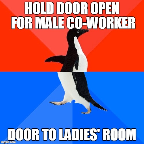Socially Awesome Awkward Penguin Meme | HOLD DOOR OPEN FOR MALE CO-WORKER; DOOR TO LADIES' ROOM | image tagged in memes,socially awesome awkward penguin | made w/ Imgflip meme maker