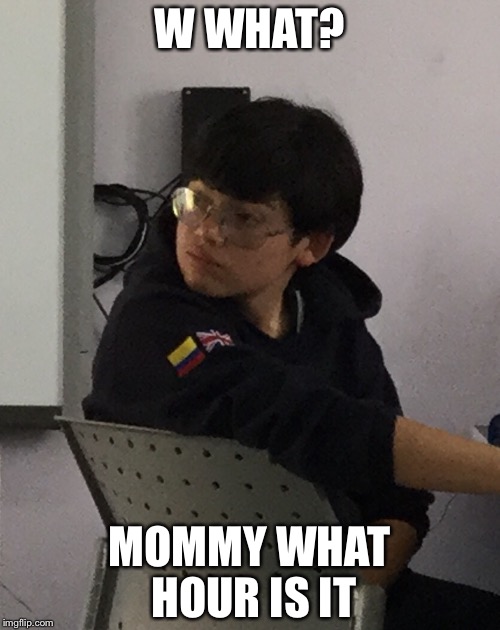 I don't know | W WHAT? MOMMY WHAT HOUR IS IT | image tagged in what do we want | made w/ Imgflip meme maker