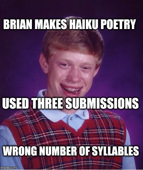 Bad Luck Brian Meme | BRIAN MAKES HAIKU POETRY WRONG NUMBER OF SYLLABLES USED THREE SUBMISSIONS | image tagged in memes,bad luck brian | made w/ Imgflip meme maker