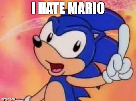 Sonic Sez | I HATE MARIO | image tagged in sonic sez | made w/ Imgflip meme maker