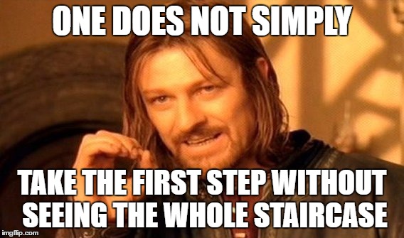One Does Not Simply | ONE DOES NOT SIMPLY; TAKE THE FIRST STEP WITHOUT SEEING THE WHOLE STAIRCASE | image tagged in memes,one does not simply | made w/ Imgflip meme maker
