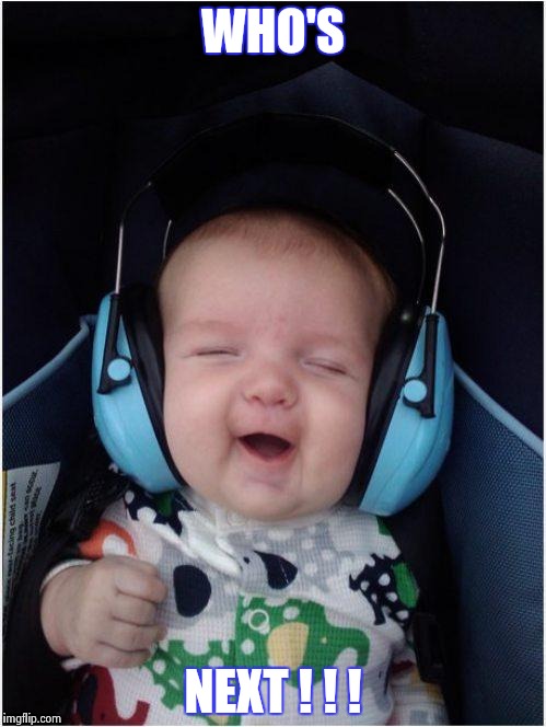 Jammin Baby Meme | WHO'S; NEXT ! ! ! | image tagged in memes,jammin baby | made w/ Imgflip meme maker