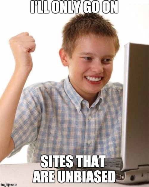 I'LL ONLY GO ON SITES THAT ARE UNBIASED | made w/ Imgflip meme maker