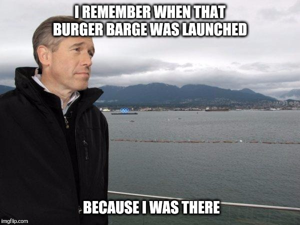 I REMEMBER WHEN THAT BURGER BARGE WAS LAUNCHED BECAUSE I WAS THERE | made w/ Imgflip meme maker