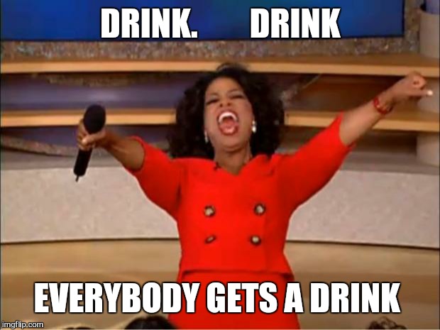 Oprah You Get A Meme | DRINK.        DRINK EVERYBODY GETS A DRINK | image tagged in memes,oprah you get a | made w/ Imgflip meme maker