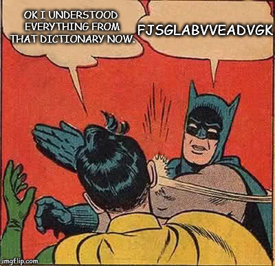 Batman Slapping Robin Meme | FJSGLABVVEADVGK; OK I UNDERSTOOD EVERYTHING FROM THAT DICTIONARY NOW. | image tagged in memes,batman slapping robin | made w/ Imgflip meme maker