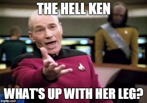 Picard Wtf Meme | THE HELL KEN WHAT'S UP WITH HER LEG? | image tagged in memes,picard wtf | made w/ Imgflip meme maker