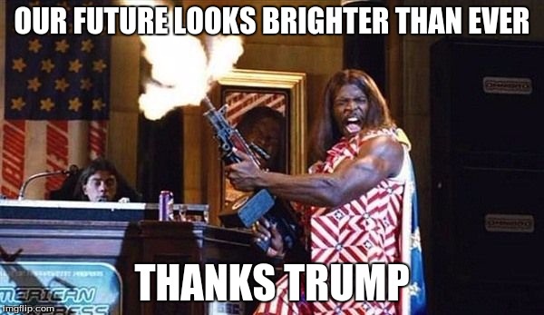 President Camacho | OUR FUTURE LOOKS BRIGHTER THAN EVER; THANKS TRUMP | image tagged in president camacho | made w/ Imgflip meme maker