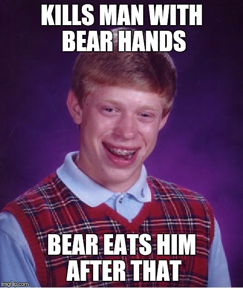 Bad Luck Brian Meme | KILLS MAN WITH BEAR HANDS; BEAR EATS HIM AFTER THAT | image tagged in memes,bad luck brian | made w/ Imgflip meme maker