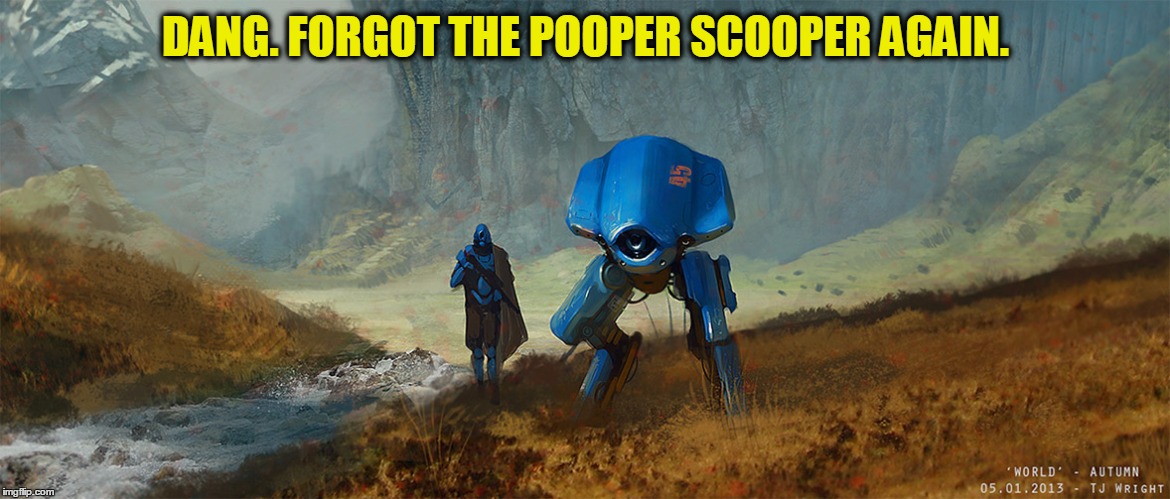 Deviant Art Week World Autumn by Travis Wright : Or, Taking the Pet Robot for a Walk | DANG. FORGOT THE POOPER SCOOPER AGAIN. | image tagged in meme,deviantart,deviantart week,a robroman event,taking the pet robot for a walk | made w/ Imgflip meme maker
